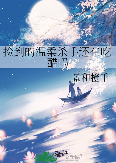 捡到的温柔杀手还在吃醋吗