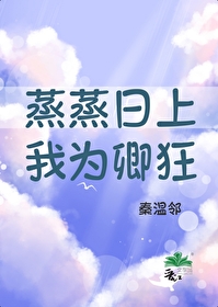 蒸蒸日上我为卿狂，狂卿为我日日铮铮